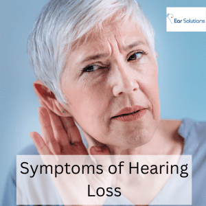 Symptoms of Hearing Loss - Ear Solutions