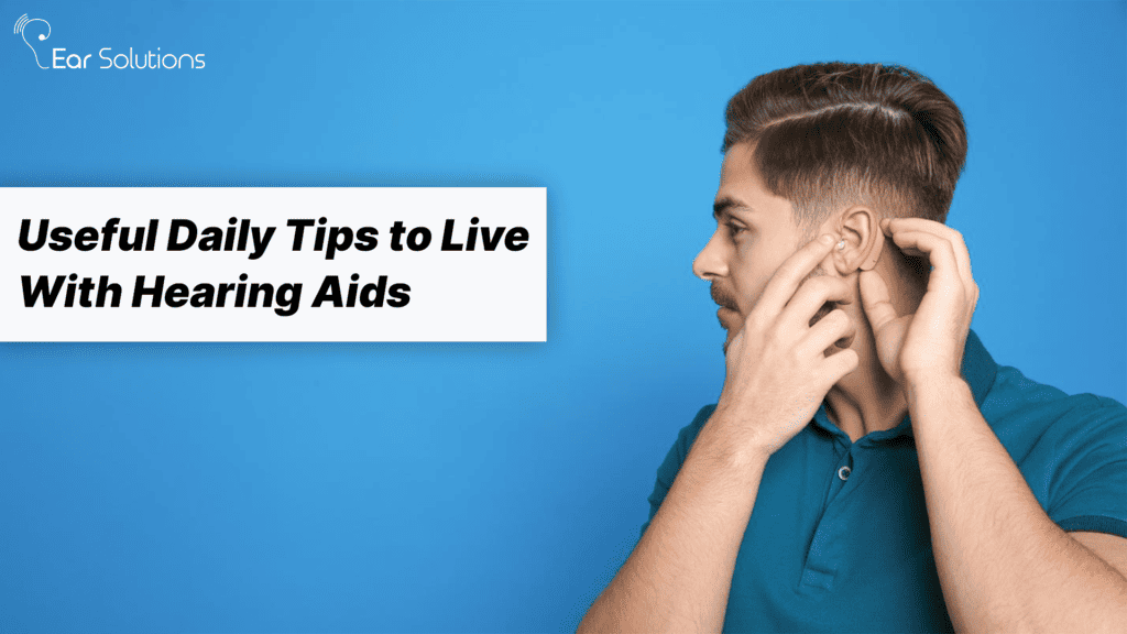 Useful Daily Tips to Live With Hearing Aids