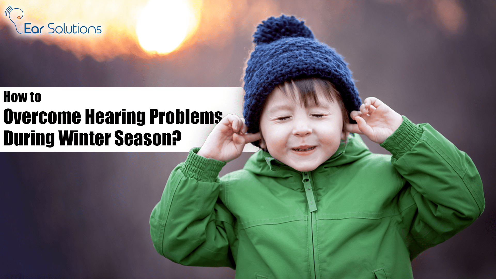 How to Overcome Hearing Problems During Winter Season? - Earsolutions