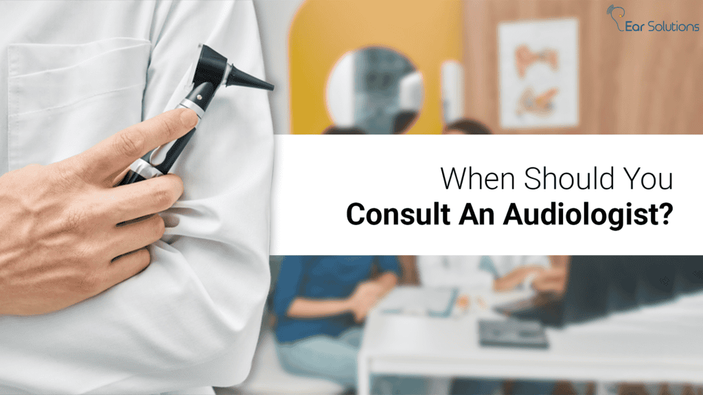 When Should You Consult An Audiologist 1024x576