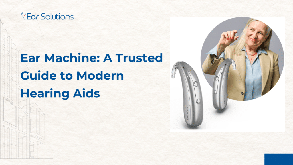 Ear Machine A Trusted Guide to Modern Hearing Aids
