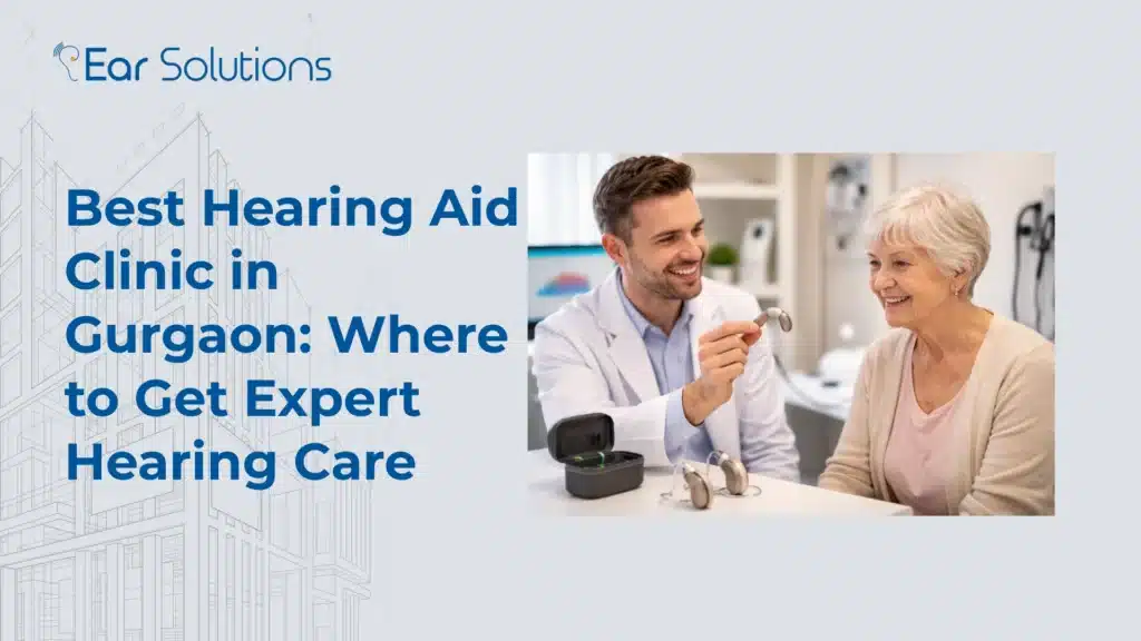 Best Hearing Aid Clinic in Gurgaon Where to Get Expert Hearing Care