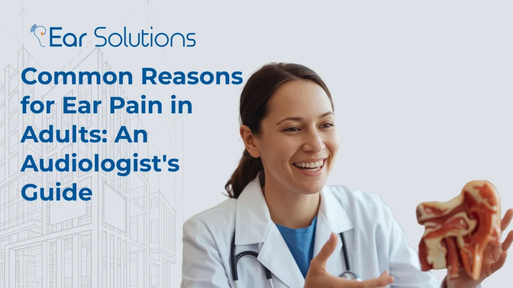 Common Reasons for Ear Pain in Adults An Audiologist's Guide