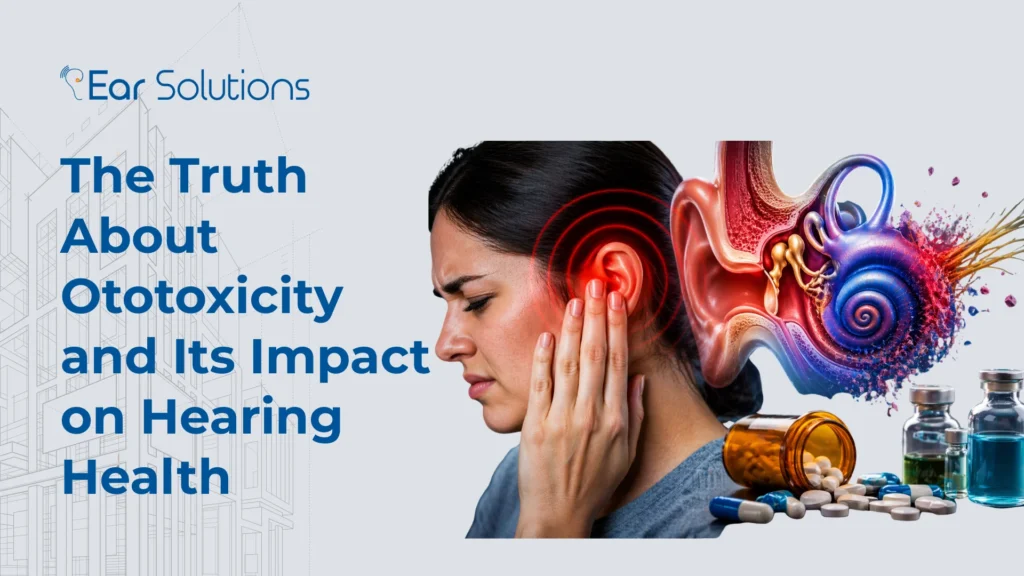 The Truth About Ototoxicity and Its Impact on Hearing Health