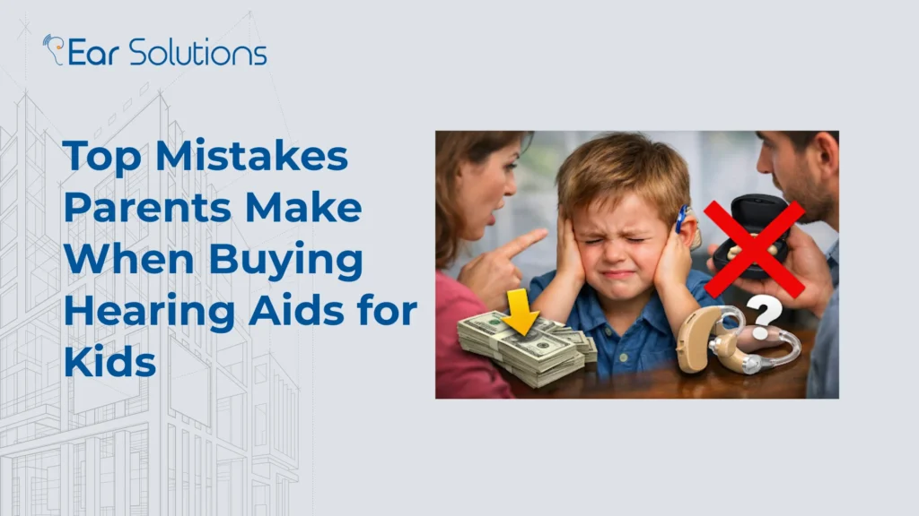 Top Mistakes Parents Make When Buying Hearing Aids for Kids