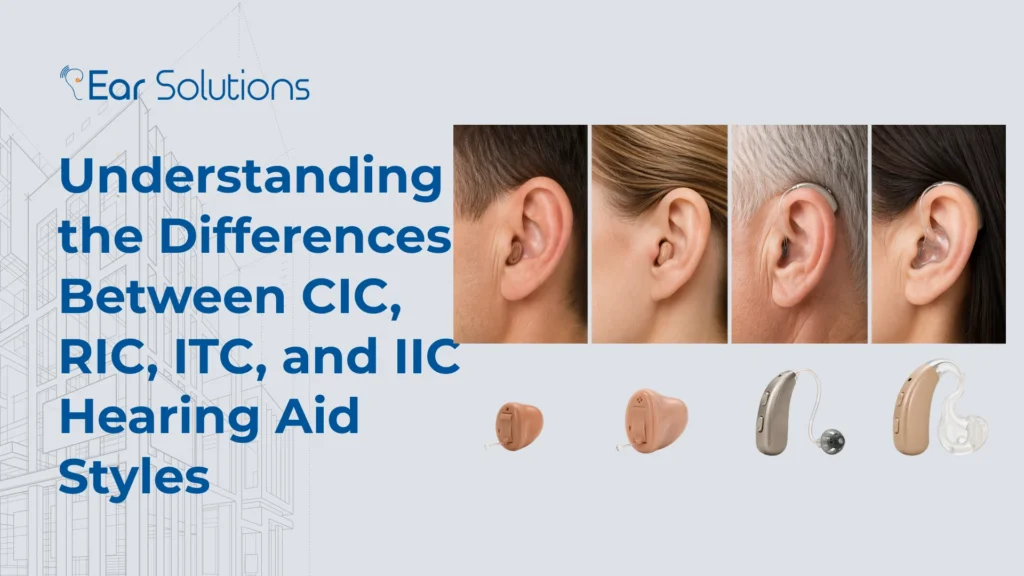 Understanding the Differences Between CIC, RIC, ITC, and IIC Hearing Aid Styles