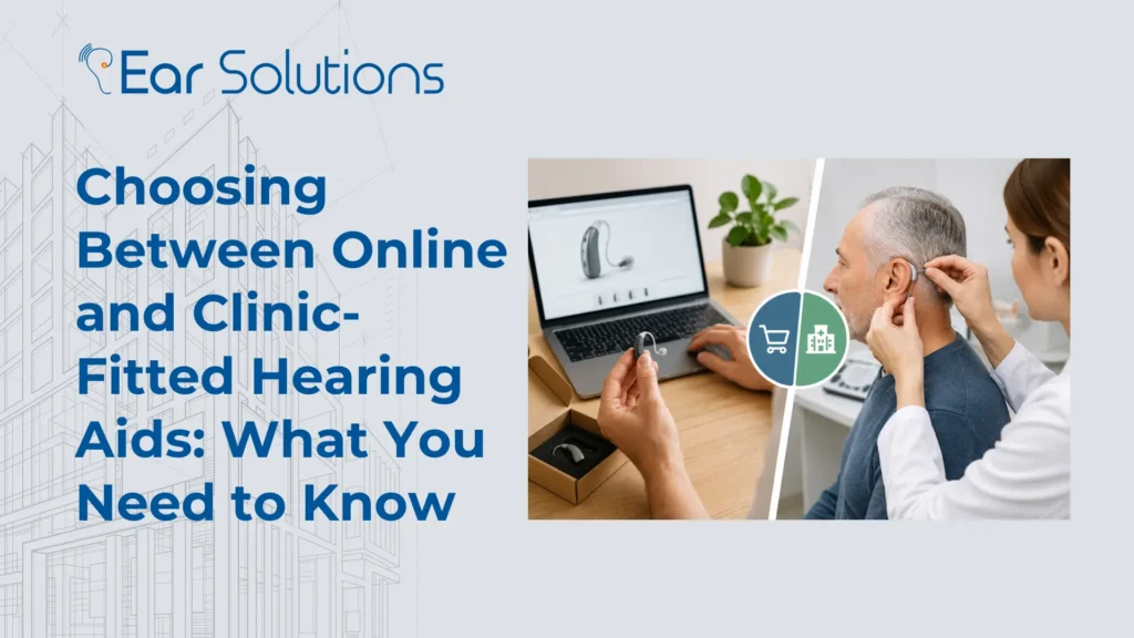 Choosing Between Online and Clinic Fitted Hearing Aids What You Need to Know