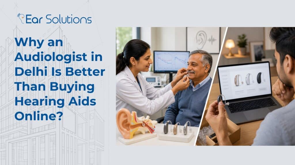 Why an Audiologist in Delhi Is Better Than Buying Hearing Aids Online