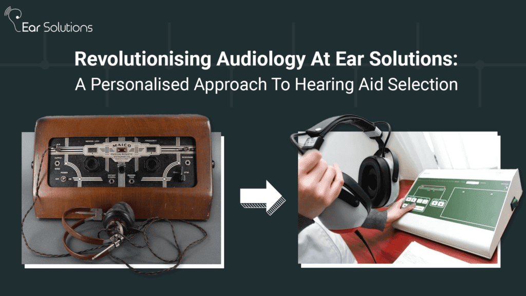 Revolutionising Audiology At Ear Solutions A Personalised Approach To Hearing Aid Selection